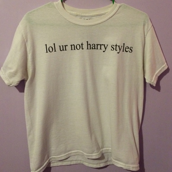 Lol ur not Harry Styles shirt