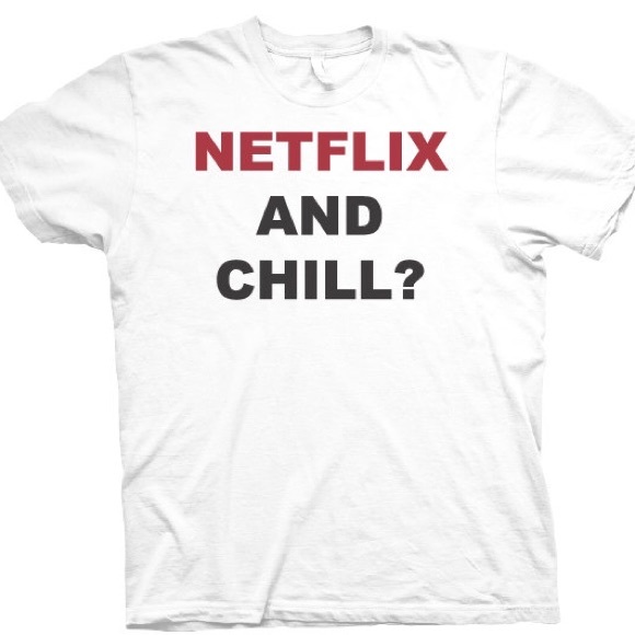 "Netflix and Chill" t-shirt