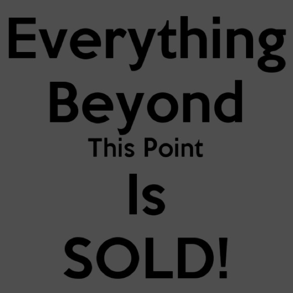 Everything Beyond This Point is SOLD