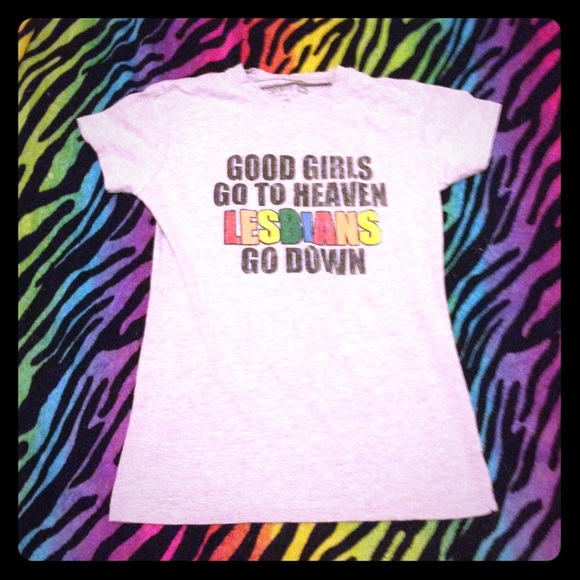 Good Girls Go To Heaven Lesbians Go Down! tshirt
