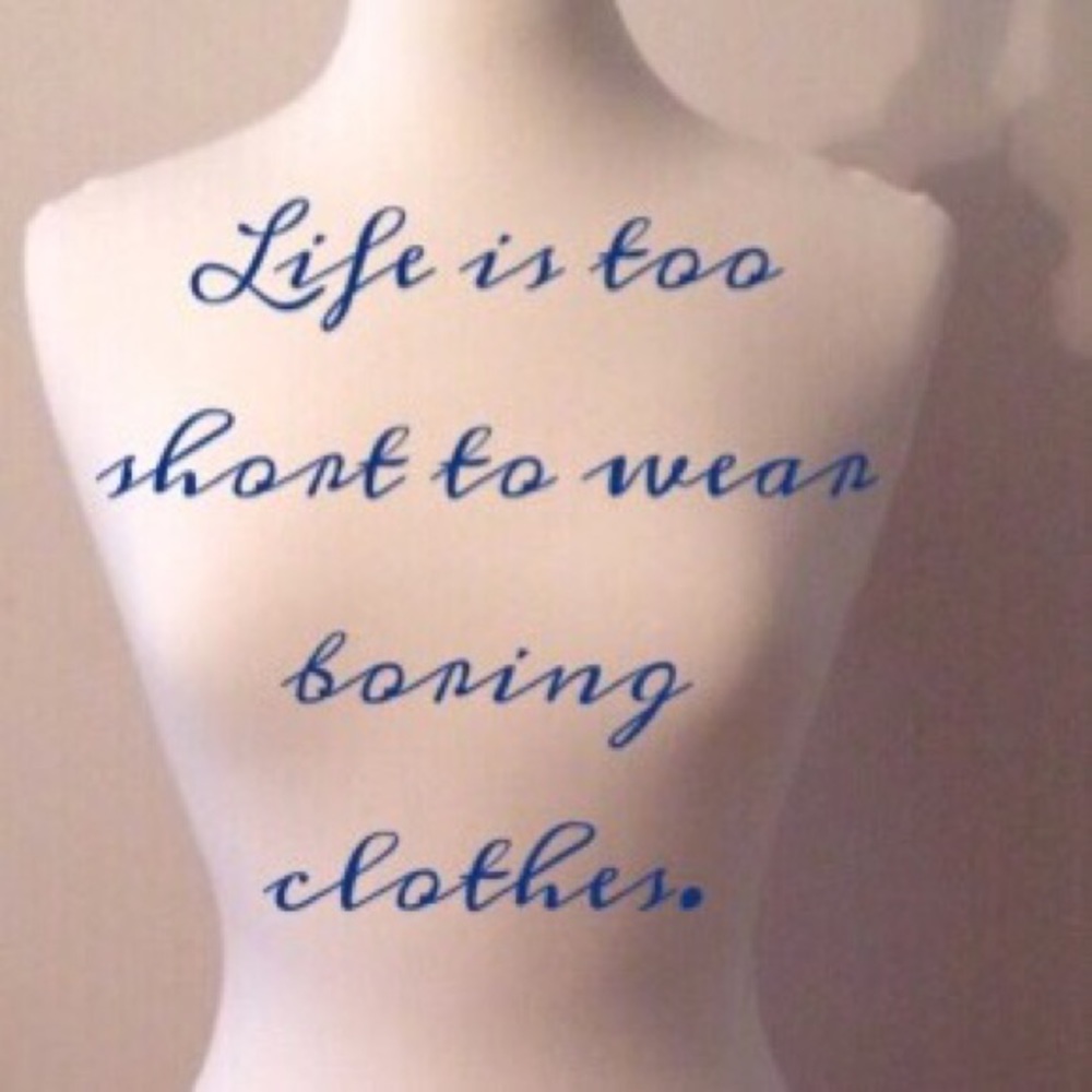 Life is too short to wear boring clothes
