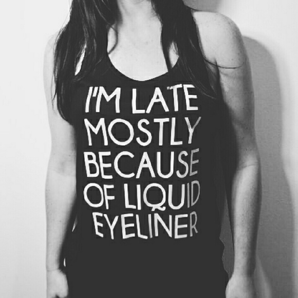 I'm Late Mostly Because Of Liquid Eyeliner Tank