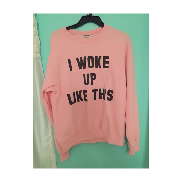 I Woke Up Like This Sweatshirt