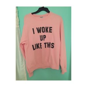 I Woke Up Like This Sweatshirt