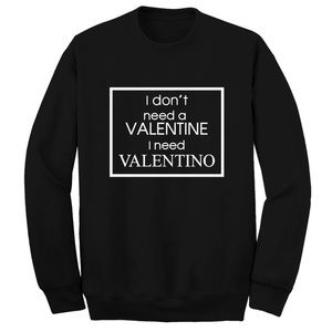 "I DONT NEED A VALENTINE I NEED VALENTINO"