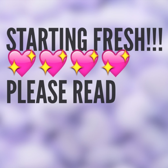 STARTING FRESH!!! PLEASE READ