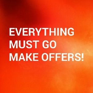 MAKE OFFERS everythung must go!