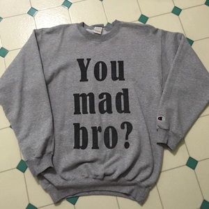 "You mad bro?" Crewneck size medium