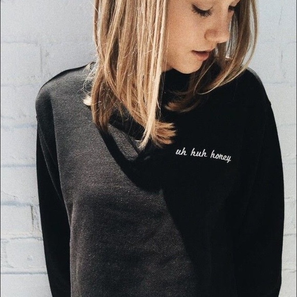 "Uh huh honey" black sweatshirt