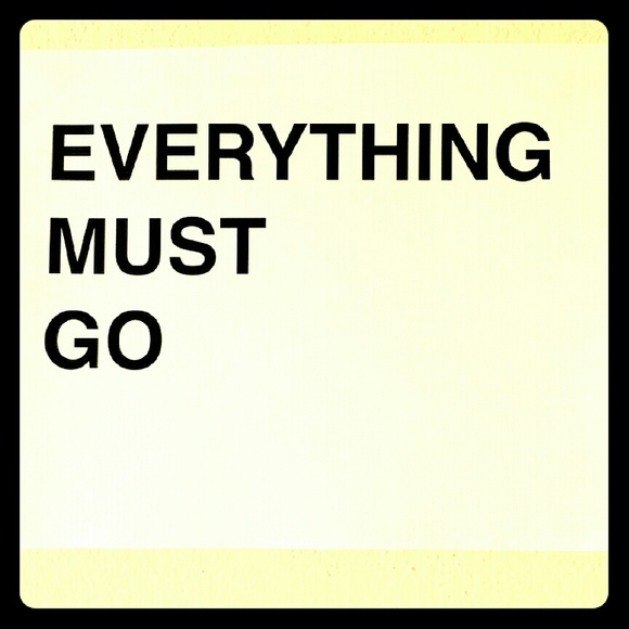 Everything must go.