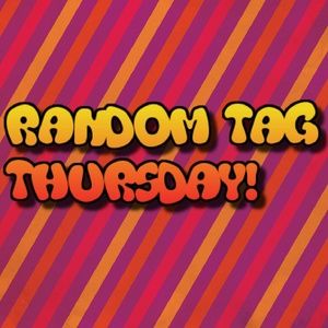 RANDOM TAG THURSDAY!