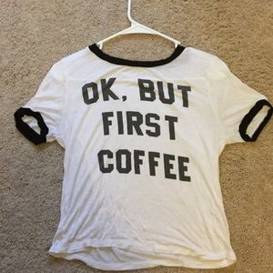 "Ok, but first coffee" shirt