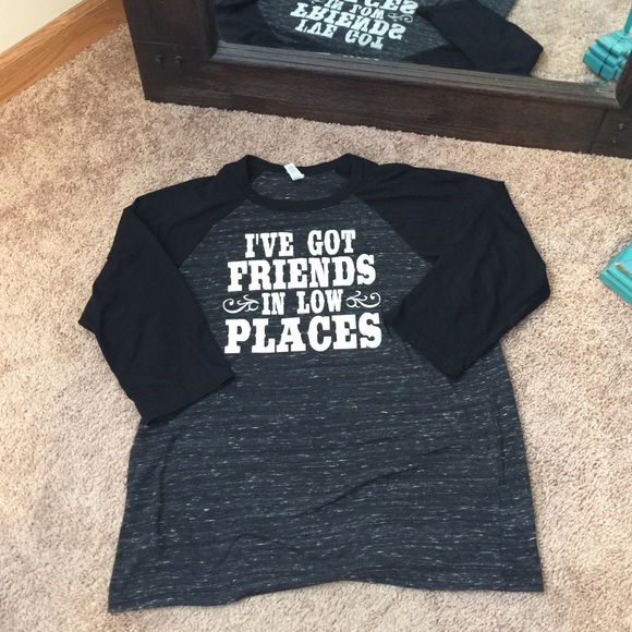 I've Got Friends in low places shirt
