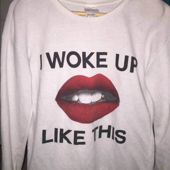 i woke up like this sweatshirt