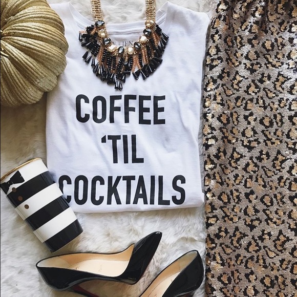 T&J Designs Tops - 1S & 2L left! Coffee Til Cocktails tee
