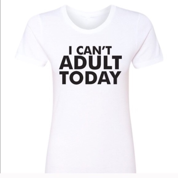 Tops - I can't adult today Tee!🎀