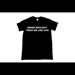 Drake wouldn't treat me