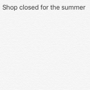 SHOP CLOSED FOR SUMMER