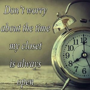 My closet is open 24 hours a day