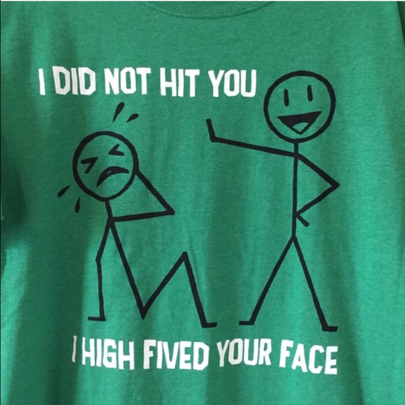 Cute Tee"I DID NOT HIT YOU I HIGH FIVED YOUR FACE" - Picture 2 of 3