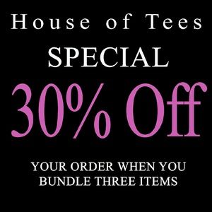 House of Tees SPECIAL 30% off when you buy 3 tees