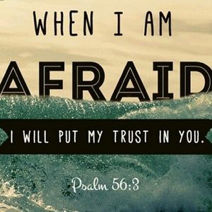 When You are afraid out your trust in HIM