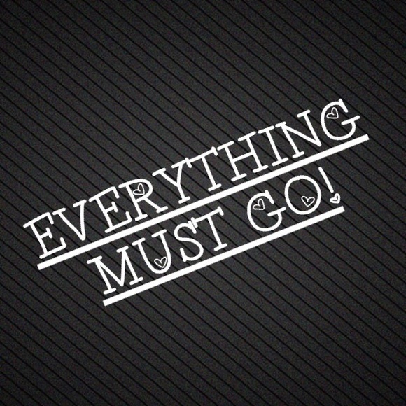 EVERYTHING MUST GO!!