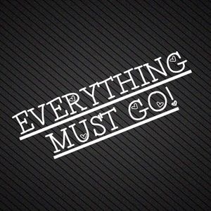 EVERYTHING MUST GO!!