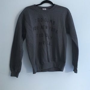 "Too dumb for New York too ugly for LA" sweatshirt
