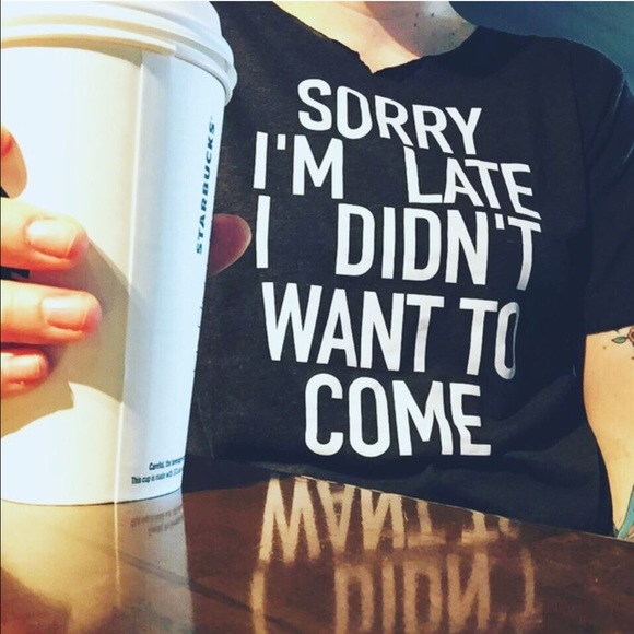 Sorry I'm late I didn't want to come tee