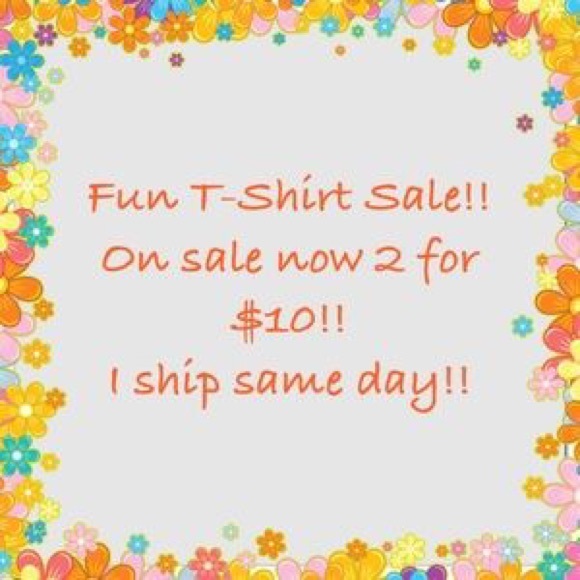T Shirt Sale!!!! 2 for $10!
