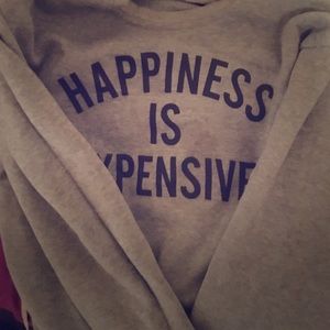 Happiness is expensive sweatshirt
