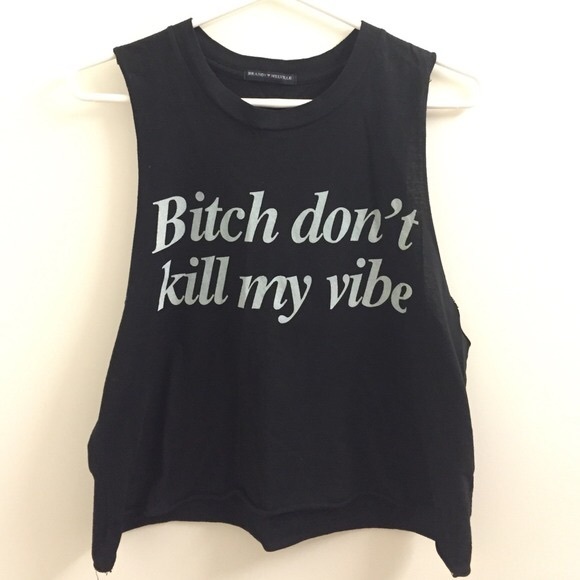 Brandy Melville "Bitch don't kill my vibe" crop