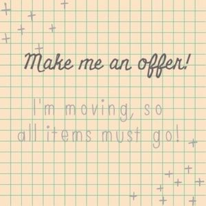 Moving sale. Make me an offer!