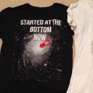 Started at the bottom galaxy T shirt!