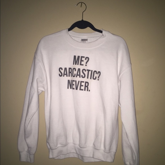 Me? Sarcastic? Never. Crewneck