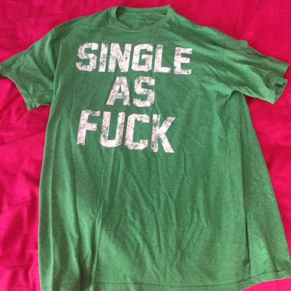 Spencer's "Single as fuck" t shirt