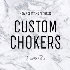 NOW ACCEPTING REQUESTS FOR CUSTOM CHOKERS