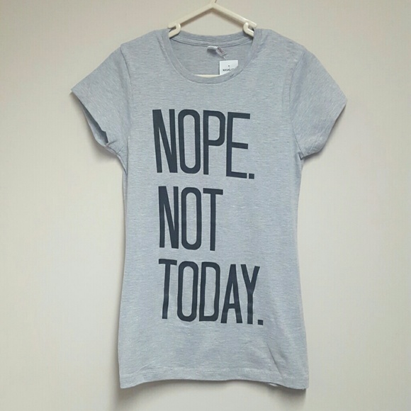 Nope Not Today t- shirt tee