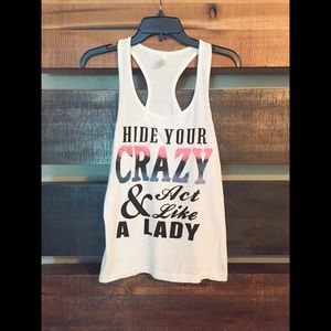 Hide your crazy and act like a lady:) tank!!