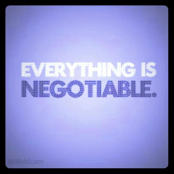 EVERYTHING IS NEGOTIABLE!!!