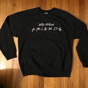 Black sweatshirt. No new friends