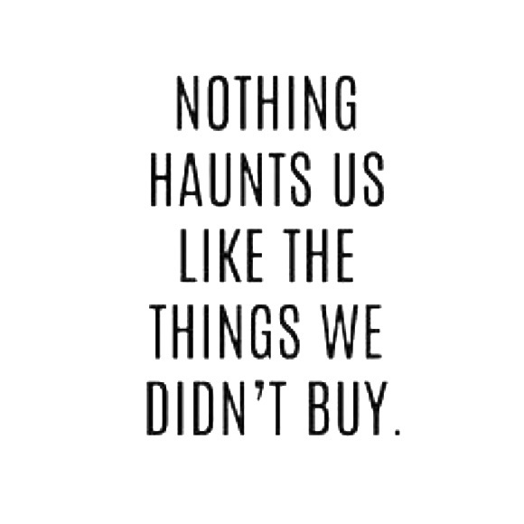 NOTHING HAUNTS US LIKE THE THINGS WE DIDN'T BUY. - Picture 1 of 1