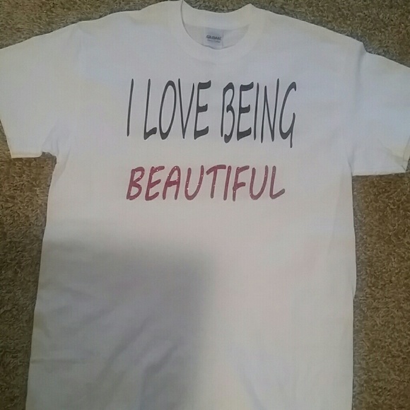 I LOVE BEING BEAUTIFUL shirt