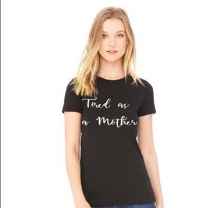 Tired as a mother made to order custom shirt