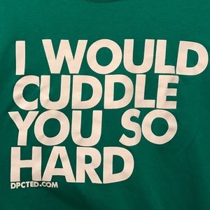 I WOULD CUDDLE YOU SO HARD tshirt