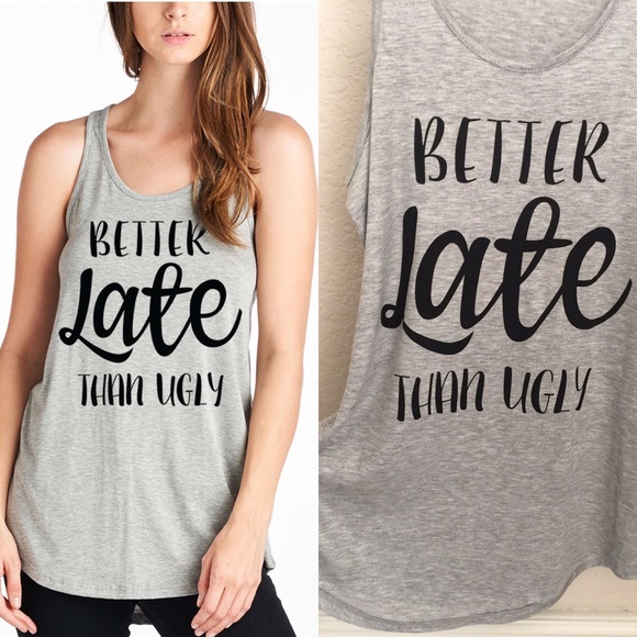 Tops - $6 CLEARANCE LAST 1 “Better Late Than Ugly" Tank