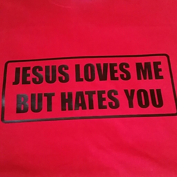 JESUS LOVES ME BUT HATES YOU SHIRT