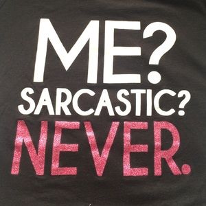 "Me? Sarcastic? Never." T-shirt