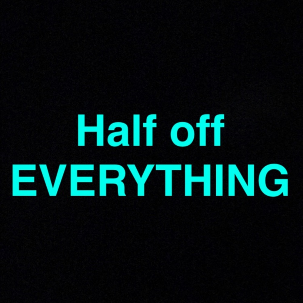 HALF OFF EVERYTHING